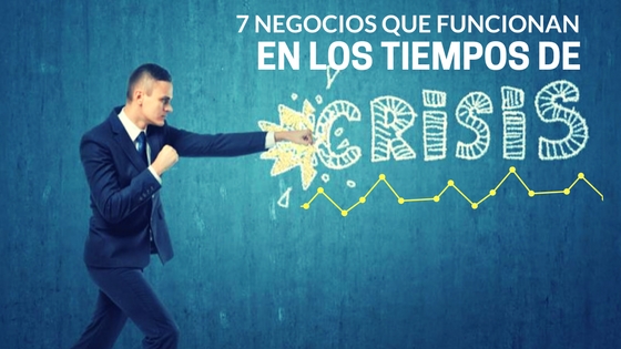 7 negocios que funcionan en los tiempos de crisis 7 negocios que funcionan en los tiempos de crisis